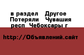  в раздел : Другое » Потеряли . Чувашия респ.,Чебоксары г.